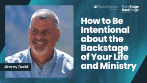 How to Be Intentional about the BackStage of Your Life and Ministry Jimmy Dodd