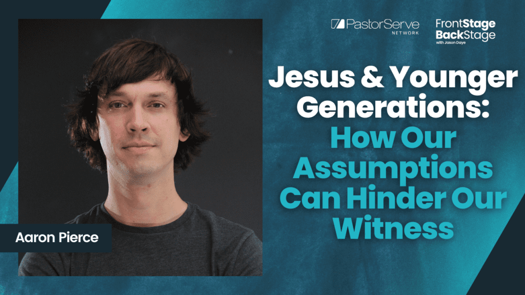 Jesus & Younger Generations: How Our Assumptions Can Hinder Our Witness - Aaron Pierce - 106 - FrontStage BackStage with Jason Daye