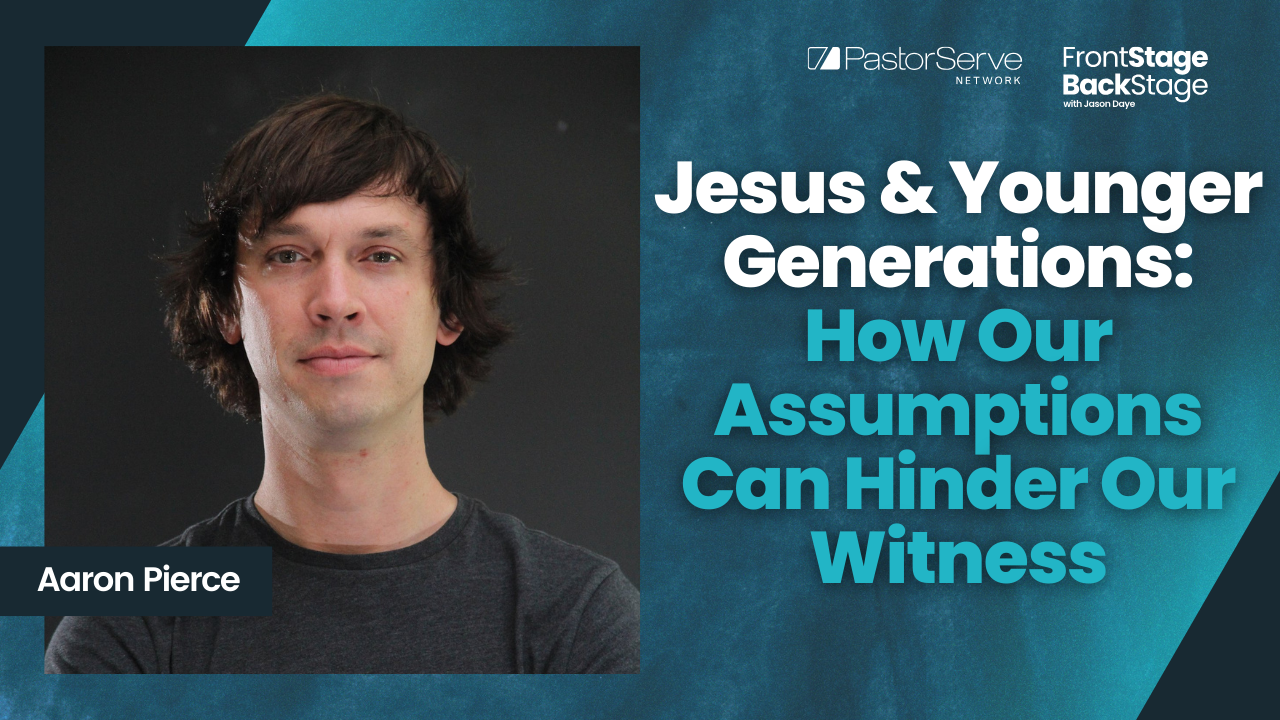 Jesus & Younger Generations: How Our Assumptions Can Hinder Our Witness - Aaron Pierce - 106 - FrontStage BackStage with Jason Daye||||