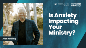 Is Anxiety Impacting Your Ministry? - Alan Fadling - 98 - FrontStage BackStage with Jason Daye