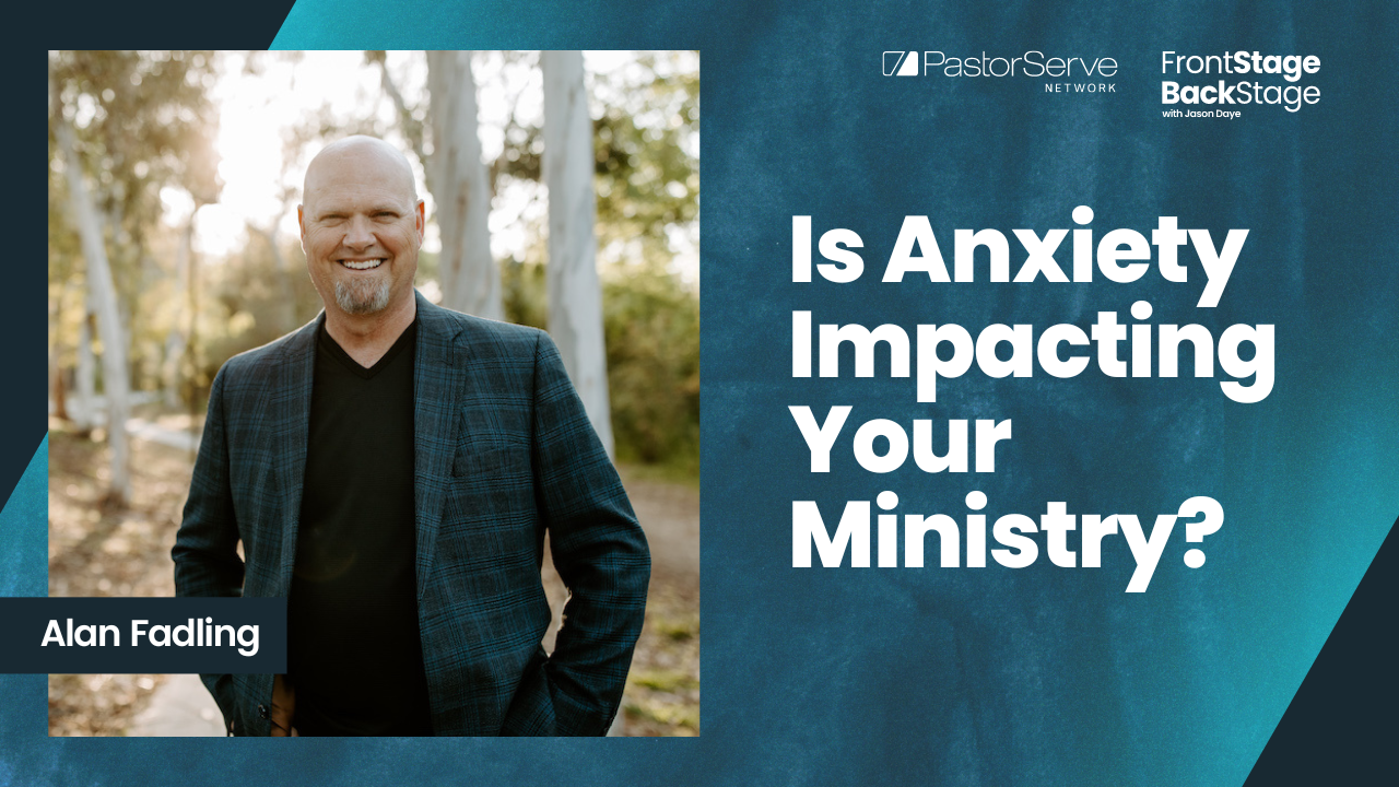 Is Anxiety Impacting Your Ministry? - Alan Fadling - 98 - FrontStage BackStage with Jason Daye||||