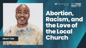 Abortion, Racism, and the Love of the Local Church - Albert Tate - 11 FrontStage BackStage with Jason Daye