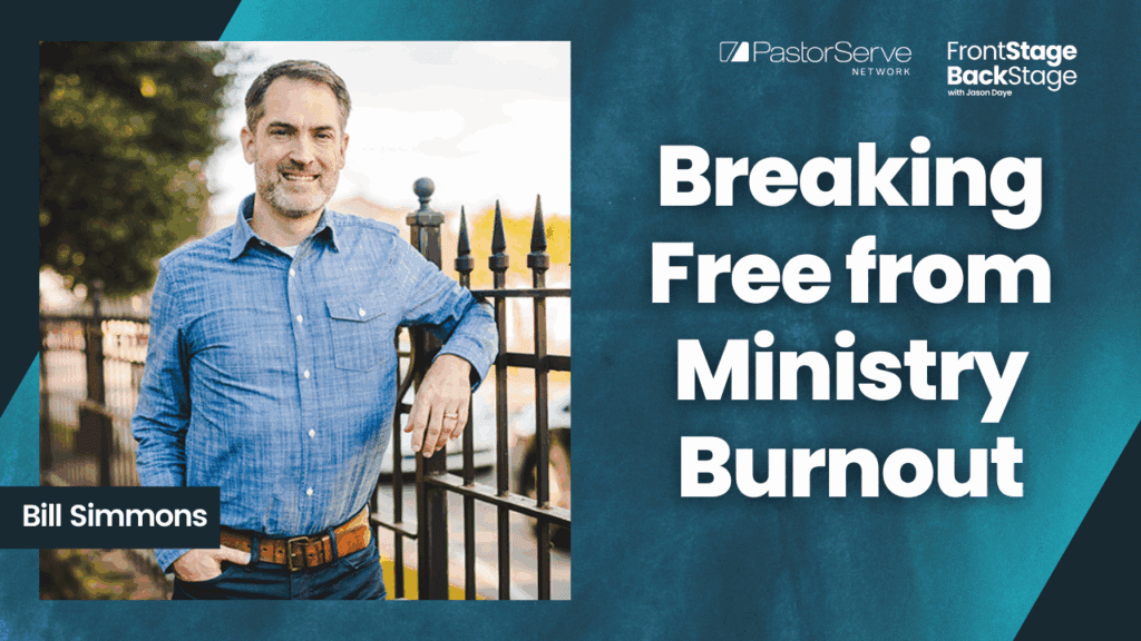 Breaking Free from Ministry Burnout - Bill Simmons - 163 - FrontStage BackStage with Jason Daye