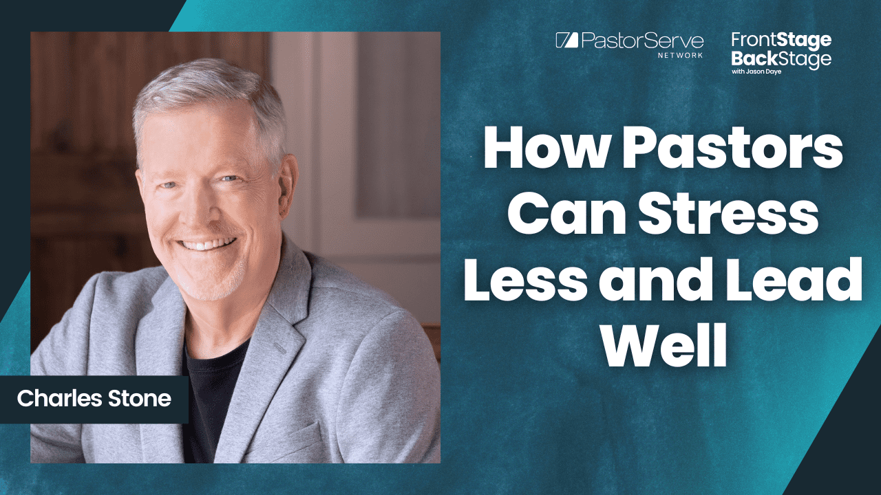 How Pastors Can Stress Less and Lead Well - Charles Stone - 171 - FrontStage BackStage with Jason Daye