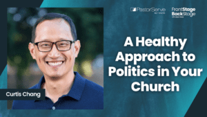 A Healthy Approach to Politics in Your Church - Curtis Chang - 111 - FrontStage BackStage with Jason Daye