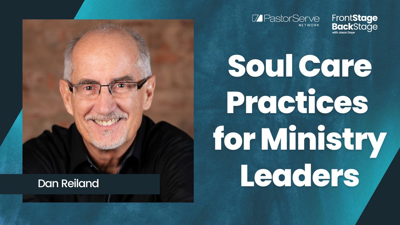 Soul Care Practices for Ministry Leaders - Dan Reiland - 50 - FrontStage BackStage with Jason Daye||||||