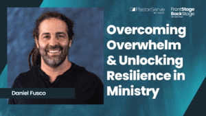 Overcoming Overwhelm & Unlocking Resilience in Ministry - Daniel Fusco - 22 FrontStage BackStage with Jason Daye