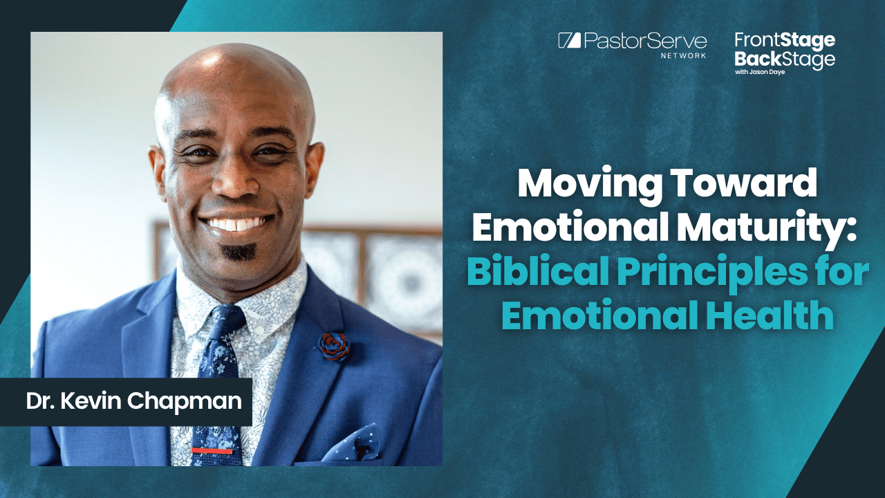 Moving Toward Emotional Maturity: Biblical Principles for Emotional Health - Dr. Kevin Chapman - 144 - FrontStage BackStage with Jason Daye