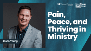 Pain, Peace, and Thriving in Ministry - Jason Young - 73 - FrontStage BackStage with Jason Daye