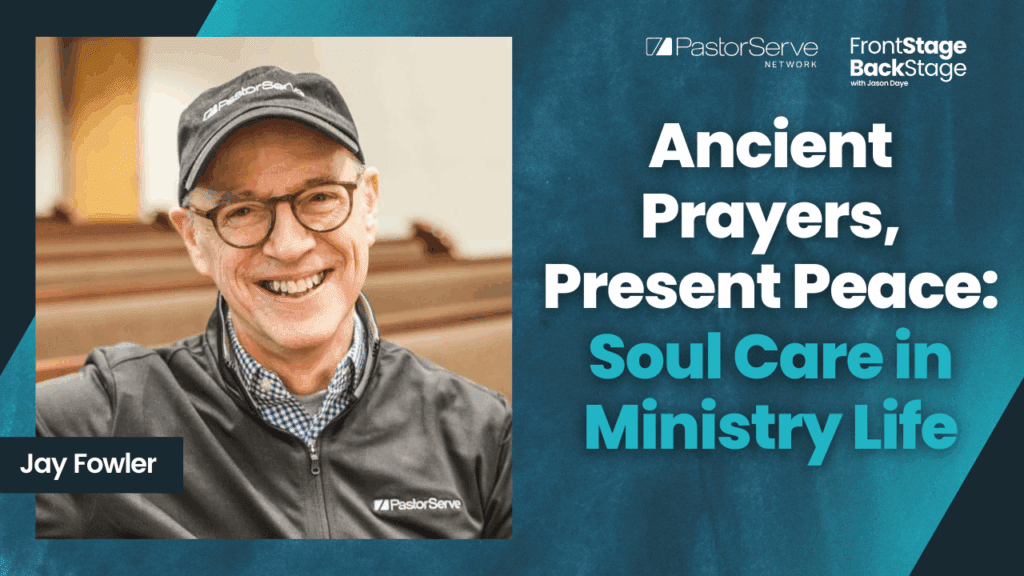 Ancient Prayers, Present Peace: Soul Care in Ministry Life - Jay Fowler - 164 - FrontStage BackStage with Jason Daye