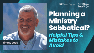 Planning a Ministry Sabbatical? Helpful Tips & Mistakes to Avoid - Jimmy Dodd - 84 - FrontStage BackStage with Jason Daye