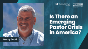Is There an Emerging Pastor Crisis in America? - Jimmy Dodd - 54 - FrontStage BackStage with Jason Daye