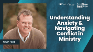 Understanding Anxiety & Navigating Conflict in Ministry - Kevin Ford - 110 - FrontStage BackStage with Jason Daye
