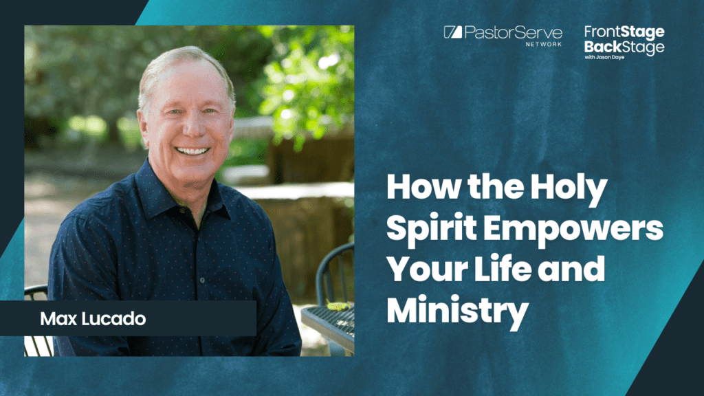 How the Holy Spirit Empowers Your Life and Ministry - Max Lucado - 18 FrontStage BackStage with Jason Daye