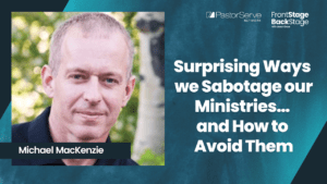 Surprising Ways we Sabotage our Ministries… and How to Avoid Them - Michael MacKenzie - 26 FrontStage BackStage with Jason Daye
