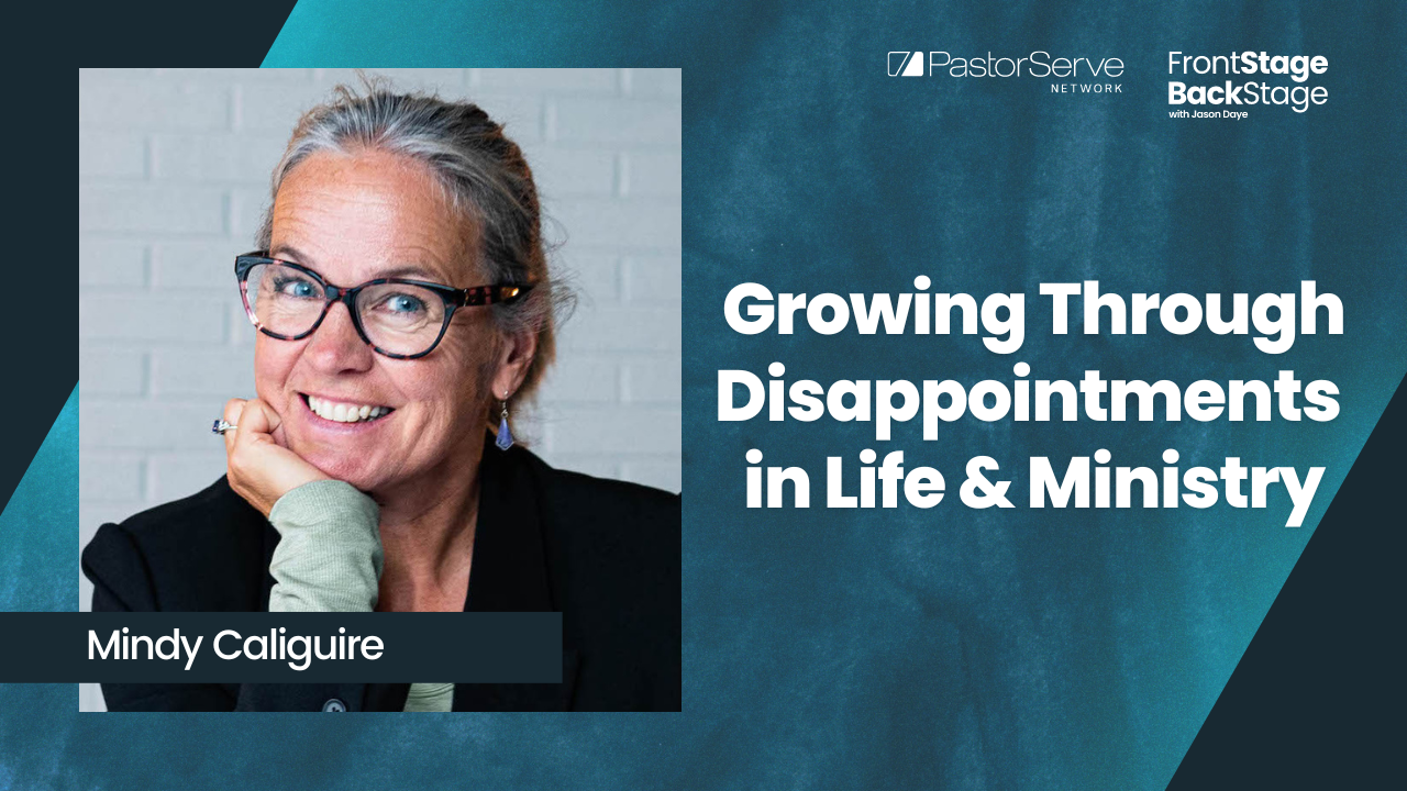 Growing Through Disappointments in Life & Ministry - Mindy Caliguire - 52 - FrontStage BackStage with Jason Daye||||||||||||