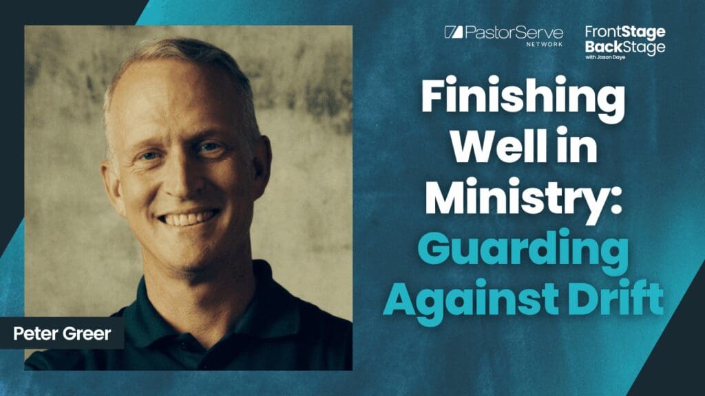 Finishing Well in Ministry: Guarding Against Drift - Peter Greer - 188 - FrontStage BackStage with Jason Daye