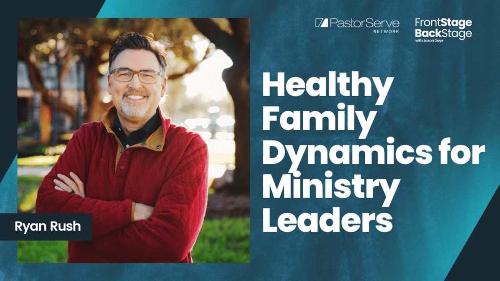 Healthy Family Dynamics for Ministry Leaders - Ryan Rush - 96 - FrontStage BackStage with Jason Daye