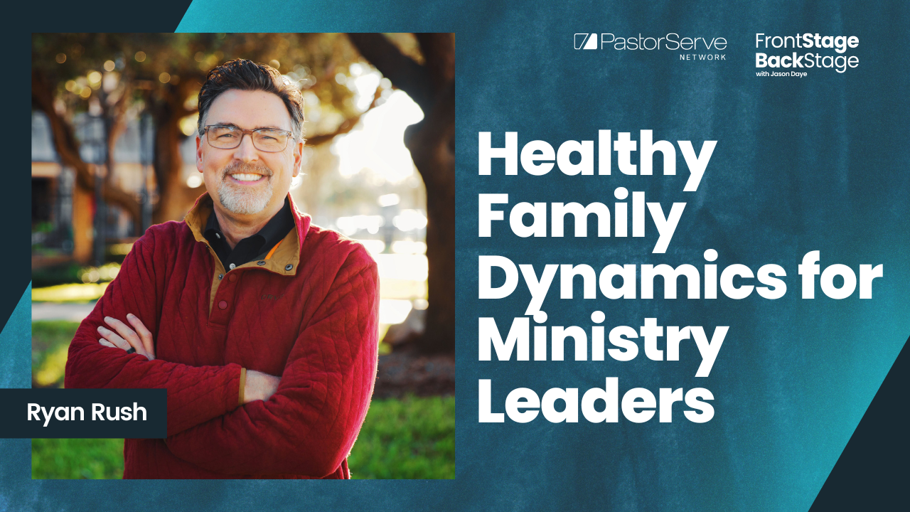 Healthy Family Dynamics for Ministry Leaders - Ryan Rush - 96 - FrontStage BackStage with Jason Daye||||