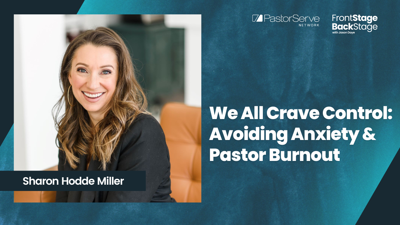 We All Crave Control: Avoiding Anxiety & Pastor Burnout - Sharon Hodde Miller - 19 FrontStage BackStage with Jason Daye|||