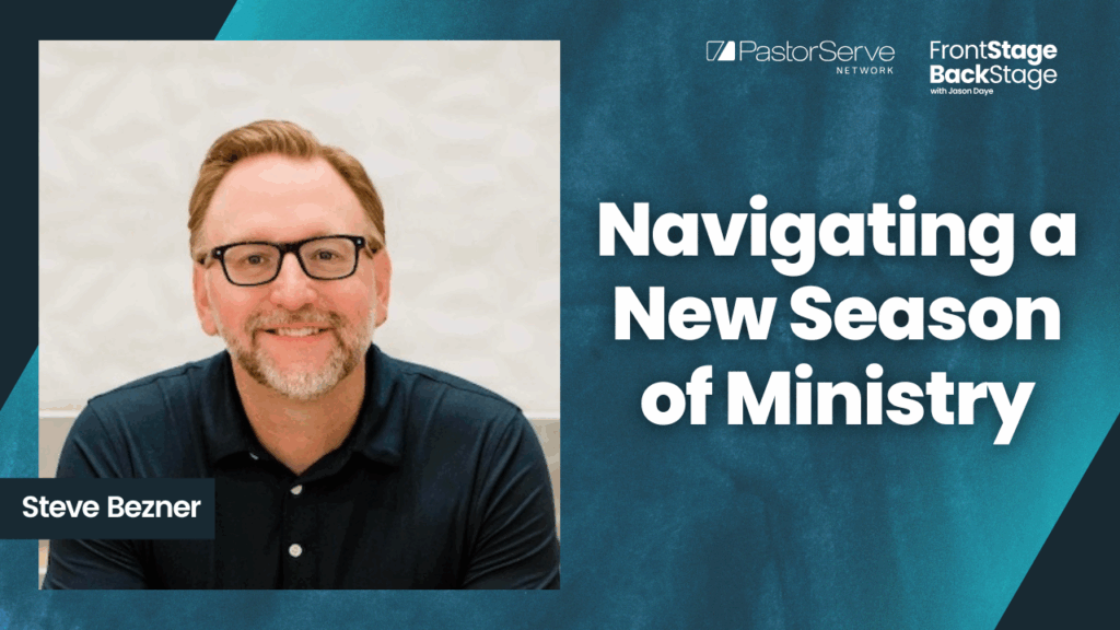 Navigating a New Season of Ministry - Steve Bezner - 173 - FrontStage BackStage with Jason Daye