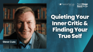 Quieting Your Inner Critic & Finding Your True Self - Steve Cuss - 116 - FrontStage BackStage with Jason Daye