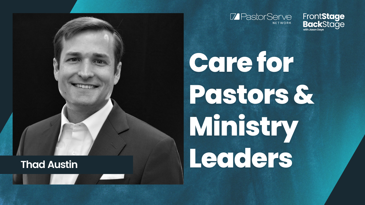 Care for Pastors & Ministry Leaders - Thad Austin - 24 FrontStage BackStage with Jason Daye|||