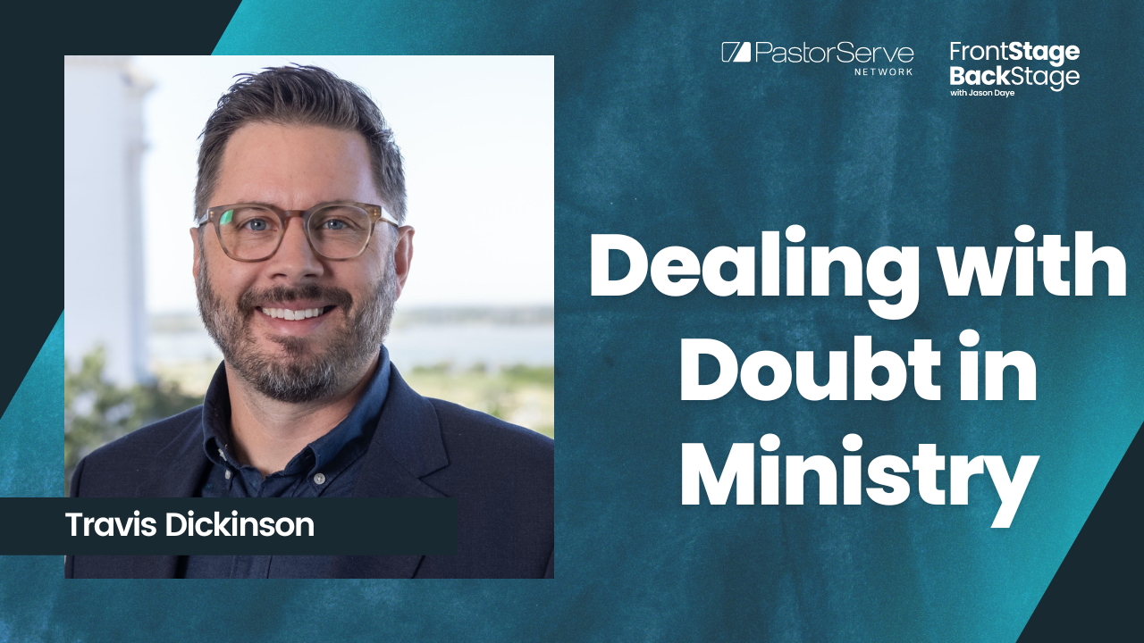 Dealing with Doubt in Ministry - Travis Dickinson - ## - FrontStage BackStage with Jason Daye|||