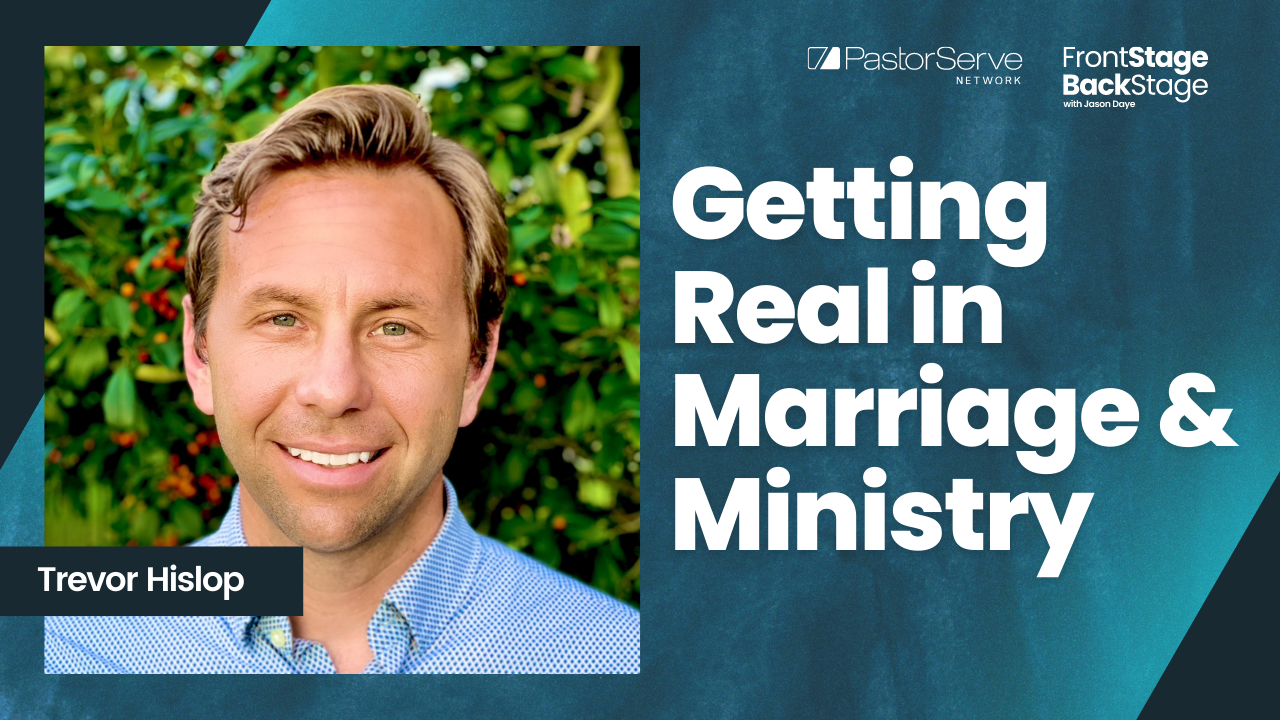 Getting Real in Marriage & Ministry - Trevor Hislop - 70 - FrontStage BackStage with Jason Daye||||