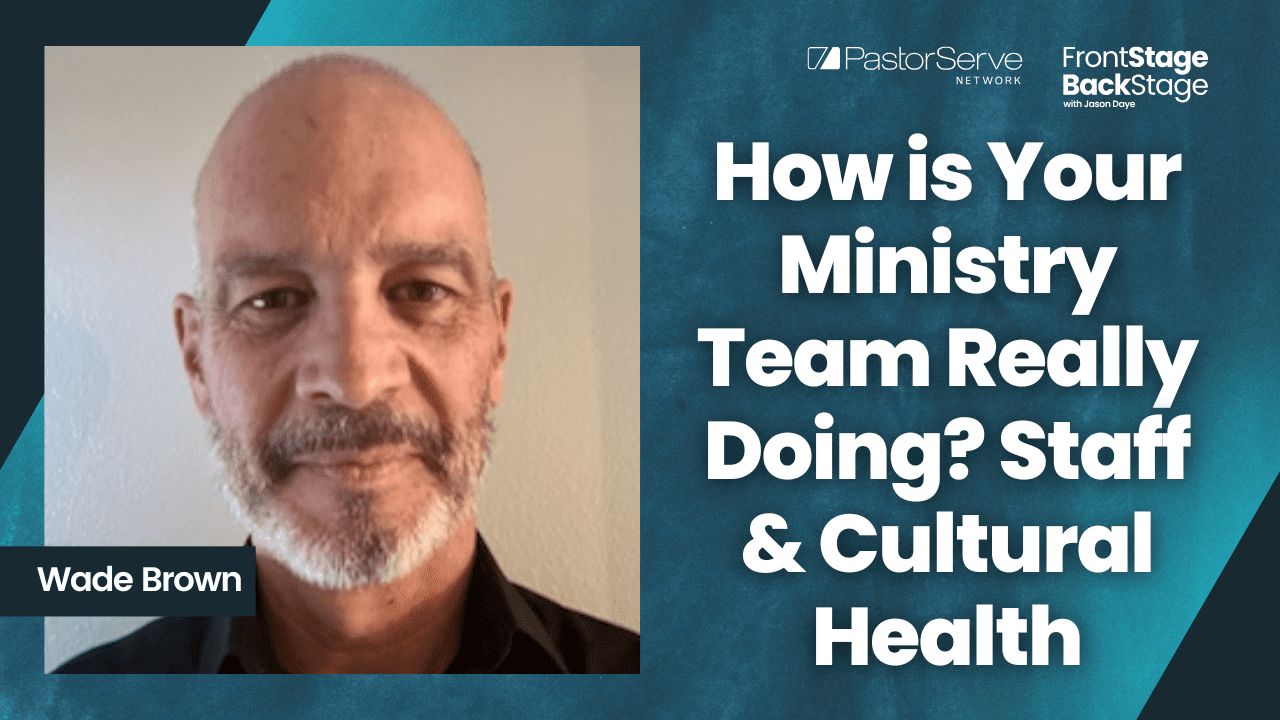 How is Your Ministry Team Really Doing? Staff & Cultural Health - Wade Brown - 138 - FrontStage BackStage with Jason Daye