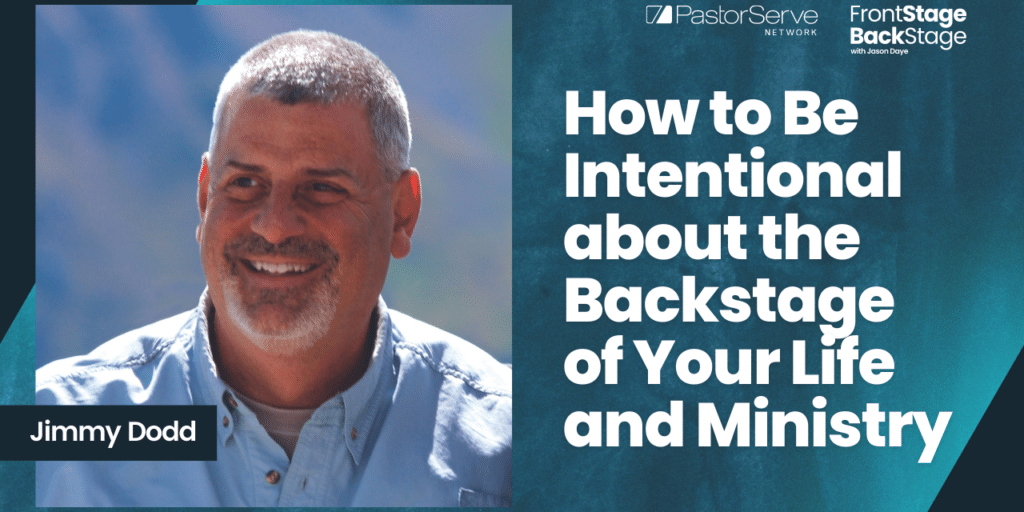 How to Be Intentional about the BackStage of Your Life and Ministry Jimmy Dodd