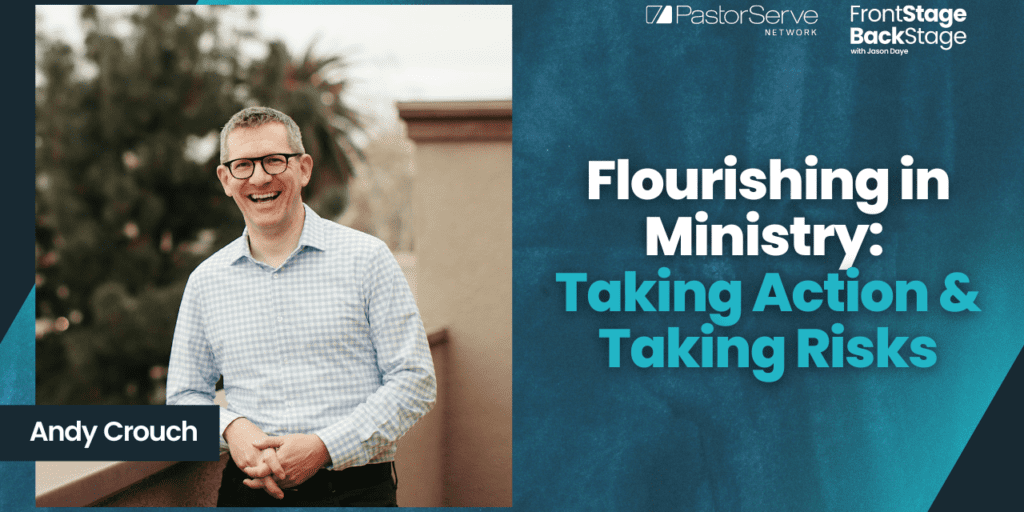 Flourishing in Ministry: Taking Action & Taking Risks - Andy Crouch - 125 - FrontStage BackStage with Jason Daye