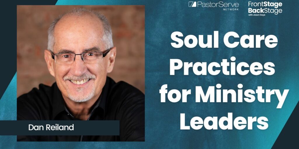 Soul Care Practices for Ministry Leaders - Dan Reiland - 50 - FrontStage BackStage with Jason Daye