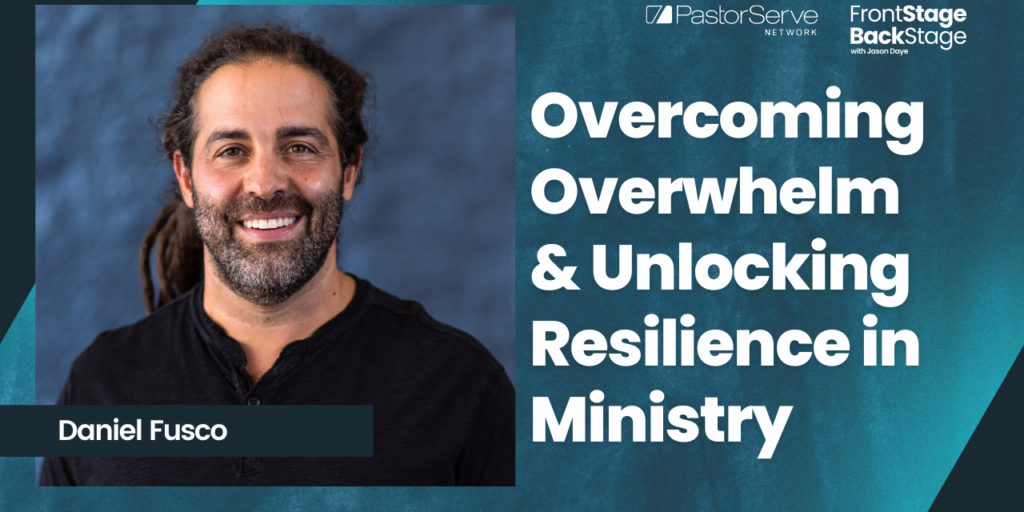 Overcoming Overwhelm & Unlocking Resilience in Ministry - Daniel Fusco - 22 FrontStage BackStage with Jason Daye