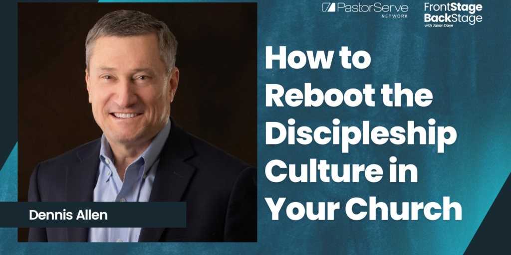 How to Reboot the Discipleship Culture in Your Church - Dennis Allen - 21 FrontStage BackStage with Jason Daye