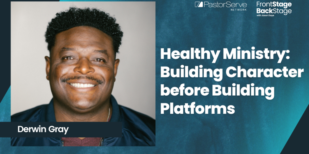Healthy Ministry: Building Character before Building Platforms - Derwin Gray - 25 FrontStage BackStage with Jason Daye