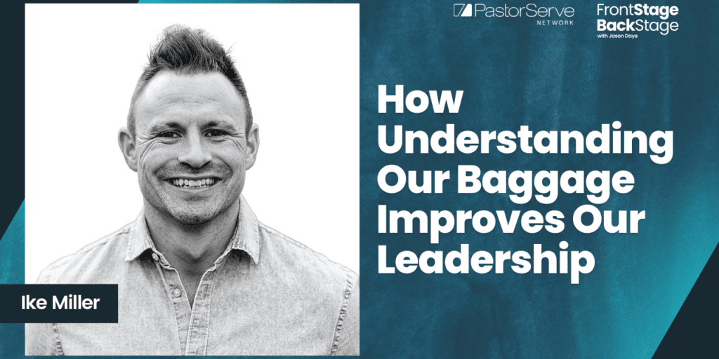 How Understanding Our Baggage Improves Our Leadership - Ike Miller - 79 - FrontStage BackStage with Jason Daye