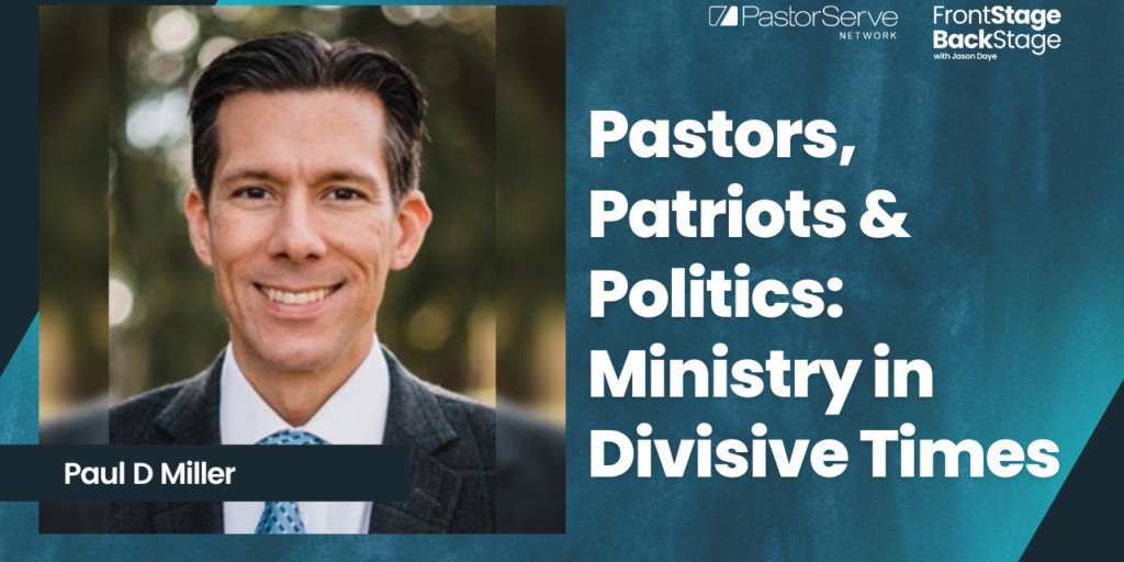 Pastors, Patriots & Politics: Ministry in Divisive Times - Paul D. Miller - 20 FrontStage BackStage with Jason Daye