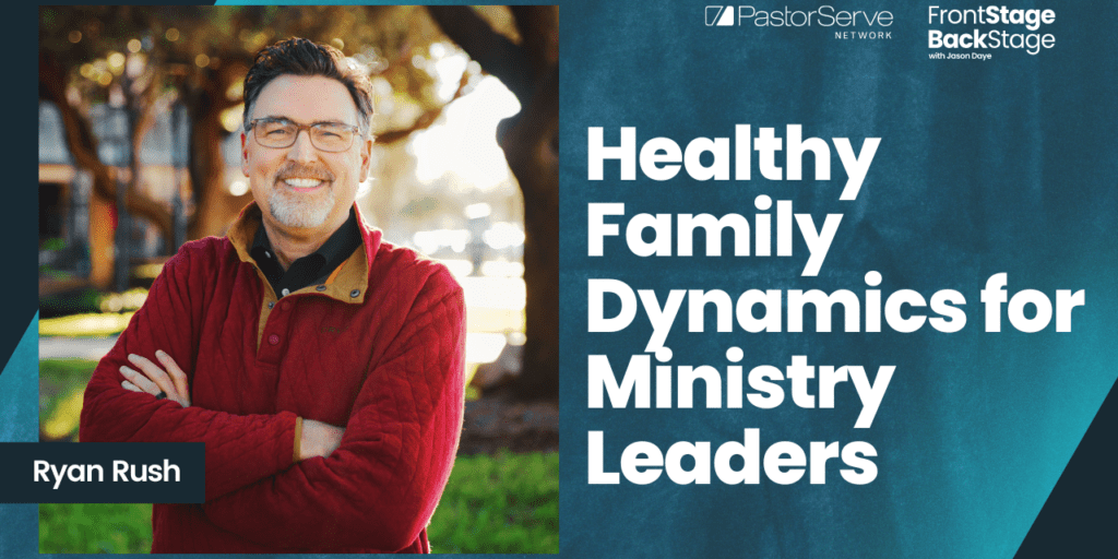 Healthy Family Dynamics for Ministry Leaders - Ryan Rush - 96 - FrontStage BackStage with Jason Daye