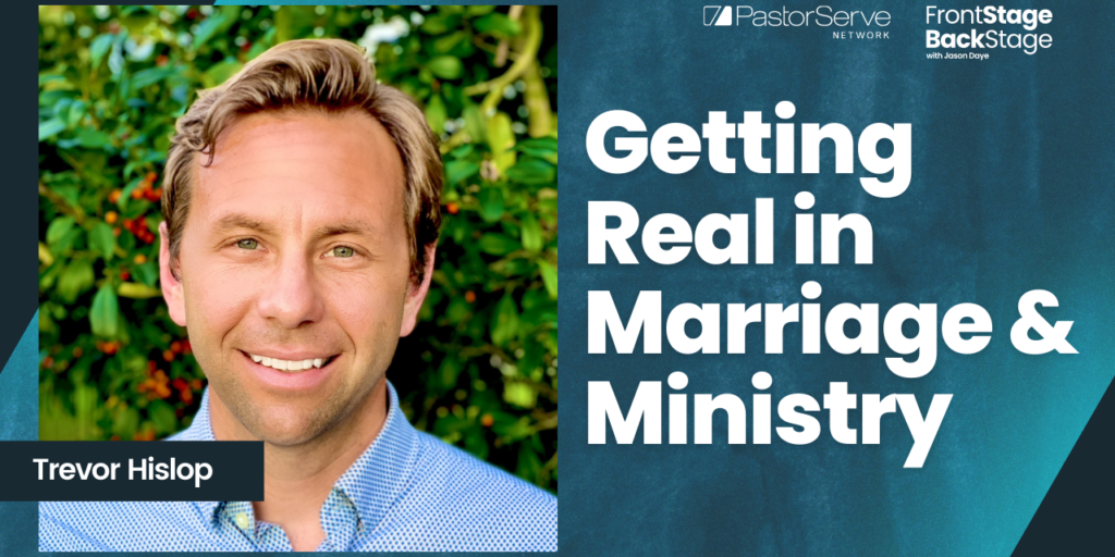 Getting Real in Marriage & Ministry - Trevor Hislop - 70 - FrontStage BackStage with Jason Daye